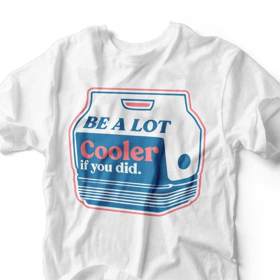 Be A Lot Cooler If You Did Tee