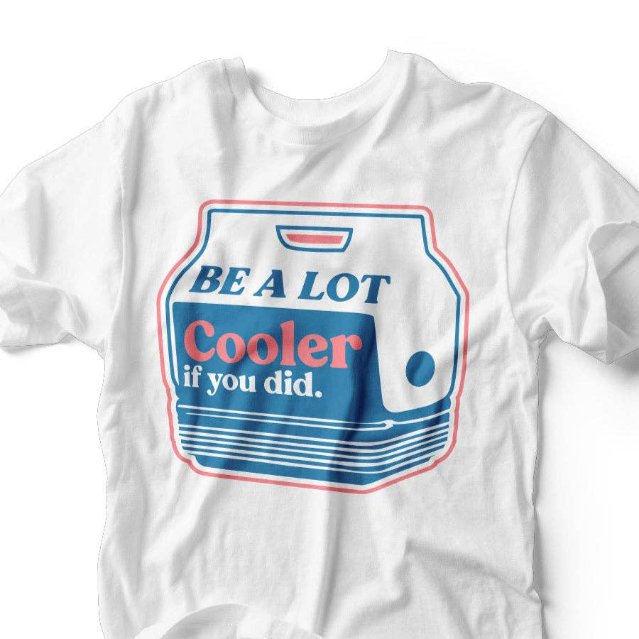 Be A Lot Cooler If You Did Tee